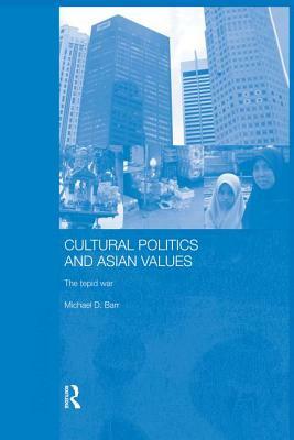 Cultural Politics and Asian Values: The Tepid War by Michael D. Barr