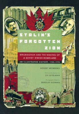 Stalin's Forgotten Zion: Birobidzhan and the Making of a Soviet Jewish Homeland: An Illustrated History, 1928–1996 by Robert Weinberg, Bradley Berman