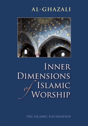 Inner Dimensions of Islamic Worship by Muhtar Holland, Abu Hamid al-Ghazali