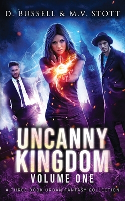 Uncanny Kingdom: Volume One: An Uncanny Kingdom Urban Fantasy by David Bussell, M. V. Stott