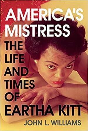 America's Mistress: The Life and Times of Miss Eartha Kitt by John L. Williams