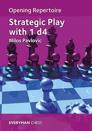 Opening Repertoire: Strategic Play with 1 D4 by Milos Pavlovic