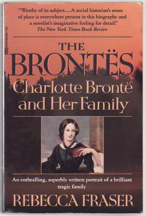 The Brontës:  Charlotte Brontë and Her Family by Rebecca Fraser