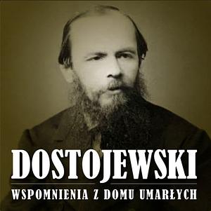 Wspomnienia z domu umarłych by Fyodor Dostoevsky