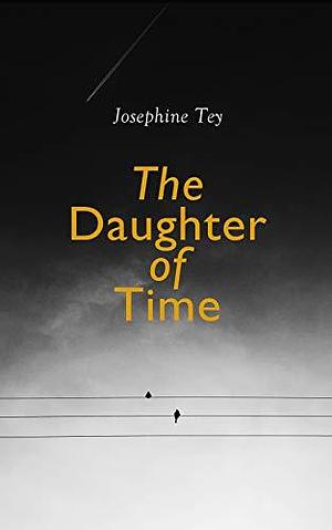 The Daughter of Time: Historical Mystery by Josephine Tey, Josephine Tey