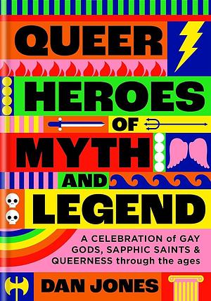 Queer Heroes of Myth and Legend by Dan Jones