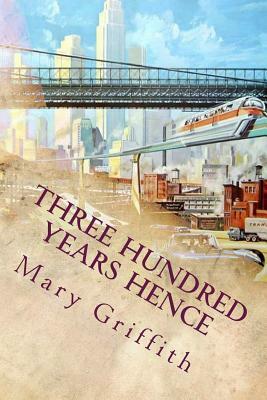 Three Hundred Years Hence: Illustrated by Mary Griffith