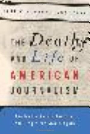 The Death and Life of American Journalism: The Media Revolution that Will Begin the World Again by Robert W. McChesney, John Nichols