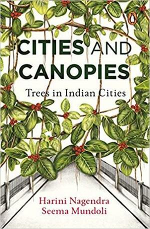 Cities and Canopies: Trees in Indian Cities by Seema Mundoli, Harini Nagendra