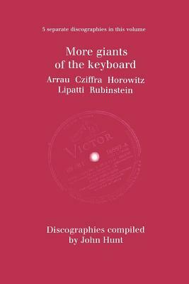 More Giants of the Keyboard. 5 Discographies. Claudio Arrau, Gyorgy Cziffra, Vladimir Horowitz, Dinu Lipatti, Artur Rubinstein. [1998]. by John Hunt
