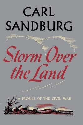 Storm Over the Land: A Profile of the Civil War (Taken Mainly from Abraham Lincoln: The War Years by Carl Sandburg