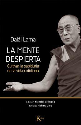 La Mente Despierta: Cultivar La Sabiduria En La Vida Cotidiana by Dalai Lama XIV, Dalai Lama XIV
