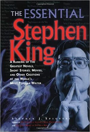 The Essential Stephen King: A Ranking of the Greatest Novels, Short Stories, Movies, and Other Creations of the World's Most Popular Writer by Stephen J. Spignesi