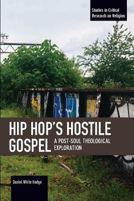 Hip Hop's Hostile Gospel: A Post-Soul Theological Exploration by Daniel White Hodge