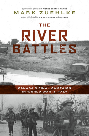 The River Battles\xa0: Canada's Final Campaign in World War II Italy by Mark Zuehlke