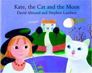 Kate, the Cat and the Moon by David Almond, Stephen Lambert