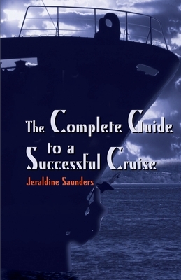 The Complete Guide to a Successful Cruise by Jeraldine Saunders