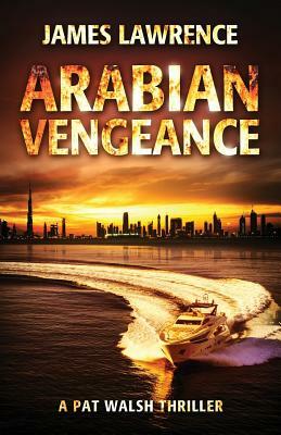 Arabian Vengeance: A Pat Walsh Thriller by James Lawrence
