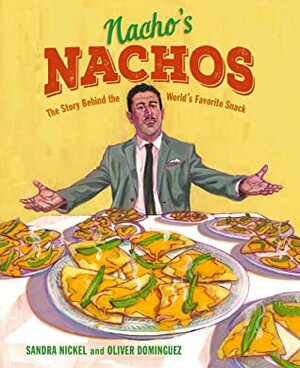 Nacho's Nachos: The Story Behind the World's Favorite Snack by Sandra Nickel, Oliver Dominguez