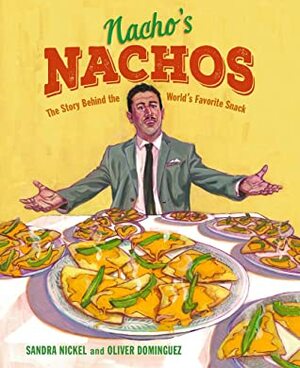 Nacho's Nachos: The Story Behind the World's Favorite Snack by Oliver Dominguez, Sandra Nickel