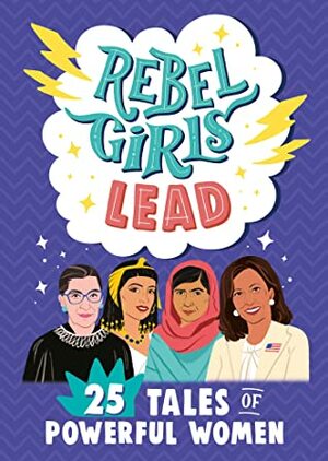 Rebel Girls Lead: 25 Tales of Powerful Women by Rebel Girls