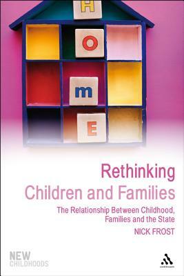 Rethinking Children and Families: The Relationship Between Childhood, Families and the State by Nick Frost