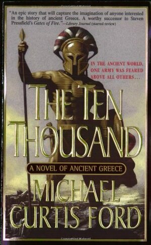 The Ten Thousand: A Novel of Ancient Greece by Michael Curtis Ford