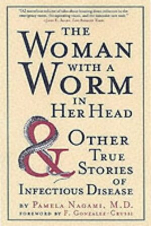 The Woman with a Worm in Her Head: And Other True Stores of Infectious Disease by Pamela Wagami, Pamela Nagami