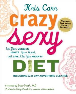 Crazy Sexy Diet: Eat Your Veggies, Ignite Your Spark, and Live Like You Mean It! by Kris Carr