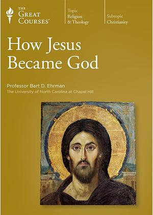 How Jesus Became God: From Good Teacher to Divine Savior by Bart D. Ehrman