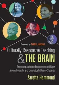 Culturally Responsive Teaching and the Brain: Promoting Authentic Engagement and Rigor Among Culturally and Linguistically Diverse Students by Zaretta L. Hammond