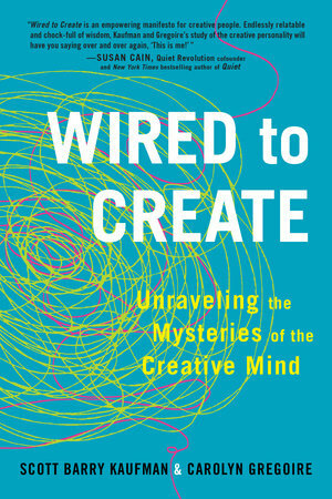 Wired to Create: Unraveling the Mysteries of the Creative Mind by Scott Barry Kaufman