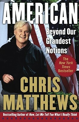 American: Beyond Our Grandest Notions by Chris Matthews