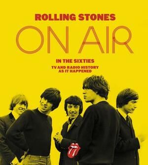 Rolling Stones on Air in the Sixties: TV and Radio History as It Happened by Richard Havers