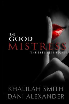 The Good Mistress: The Best Kept Secret by Dani Alexander, Khalilah Smith