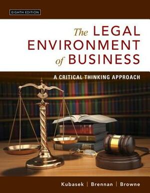 The Legal Environment of Business: A Critical Thinking Approach by M. Browne, Nancy Kubasek, Bartley Brennan