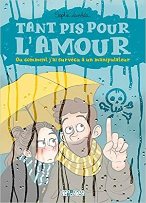 Tant pis pour l'amour (ou comment j'ai survécu à un manipulateur) by Sophie Lambda