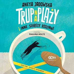 Trup na plaży i inne sekrety rodzinne by Aneta Jadowska