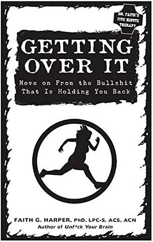 Getting Over It: Move on From the Bullshit That Is Holding You Back by Faith G. Harper