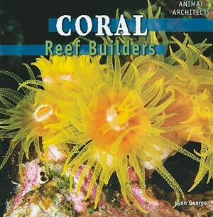 Coral: Reef Builders by Lynn George