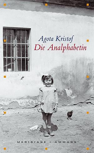 Die Analphabetin: autobiographische Erzählung by Ágota Kristóf