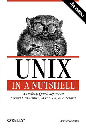 UNIX in a Nutshell: A Desktop Quick Reference - Covers GNU/Linux, Mac OS X, and Solaris by Arnold Robbins, Colleen Gorman, Mike Loukides