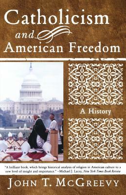 Catholicism and American Freedom: A History by John T. McGreevy