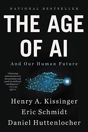 The Age of A. I.: And Our Human Future by Daniel Huttenlocher, Henry Kissinger, Eric Schmidt