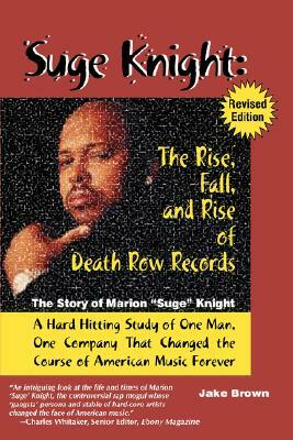 Suge Knight: The Rise, Fall, and Rise of Death Row Records: The Story of Marion "Suge" Knight, a Hard Hitting Study of One Man, One Company That Chang by Jake Brown