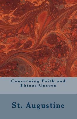 Concerning Faith and Things Unseen by Saint Augustine