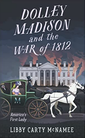 Dolley Madison and the War of 1812 by Libby McNamee, Libby McNamee
