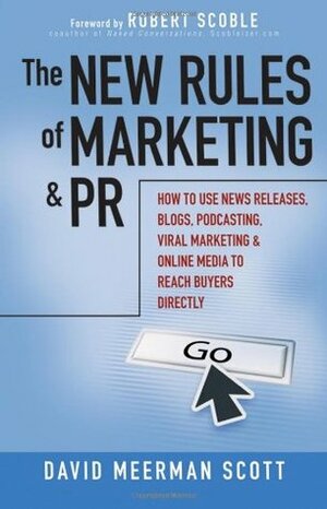 The New Rules of Marketing and PR: How to Use News Releases, Blogs, Podcasting, Viral Marketing, & Online Media to Reach Buyers Directly by David Meerman Scott