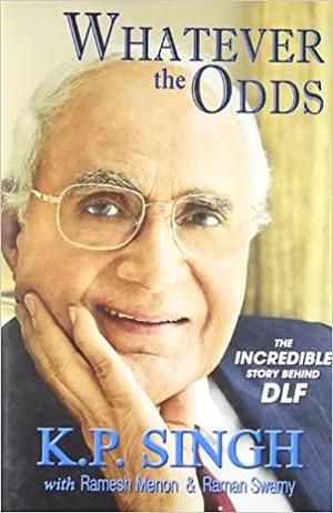 Whatever the Odds: The Incredible Story Behind DLF by Ramesh Menon, Raman Swamy, K.P. Singh, K.P. Singh