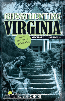 Ghosthunting Virginia by Michael J. Varhola